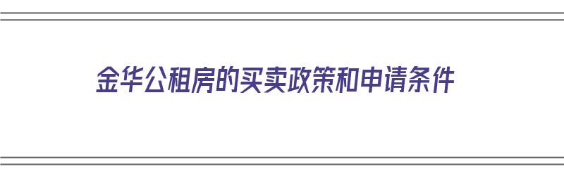 金华公租房的买卖政策和申请条件（金华公租房的买卖政策和申请条件是什么）