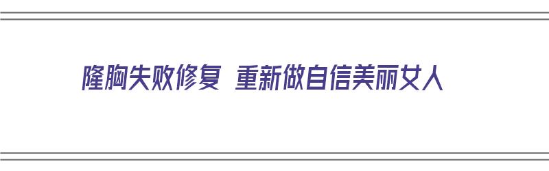 隆胸失败修复 重新做自信美丽女人（隆胸失败修复术）