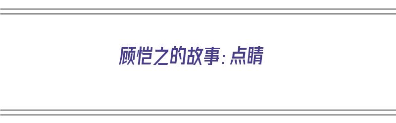 顾恺之的故事：点睛（顾恺之点睛文言文）