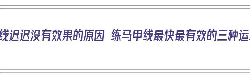 马甲线迟迟没有效果的原因 练马甲线最快最有效的三种运动（马甲线练出来的前兆）