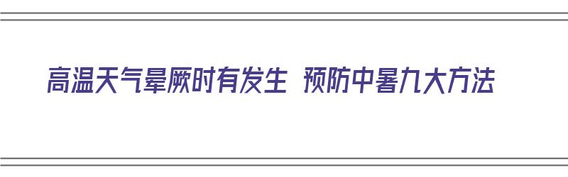 高温天气晕厥时有发生 预防中暑九大方法（高温晕厥处理方法）