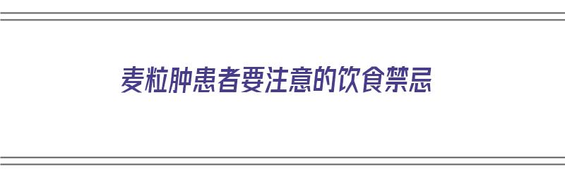 麦粒肿患者要注意的饮食禁忌（麦粒肿饮食注意哪些）