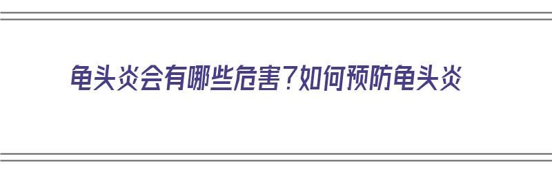 龟头炎会有哪些危害？如何预防龟头炎