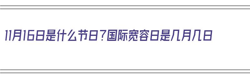 11月16日是什么节日？国际宽容日是几月几日