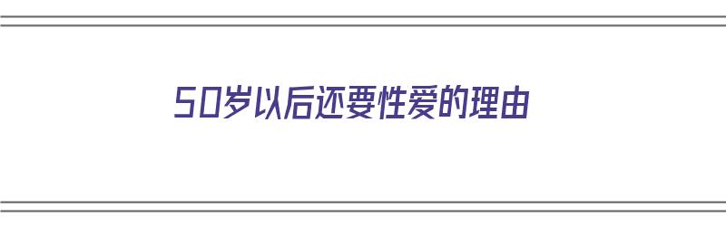 50岁以后还要性爱的理由