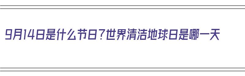 9月14日是什么节日？世界清洁地球日是哪一天（9月14日世界清洁地球日活动）