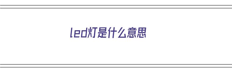 led灯是什么意思（自镇流LED灯是什么意思）